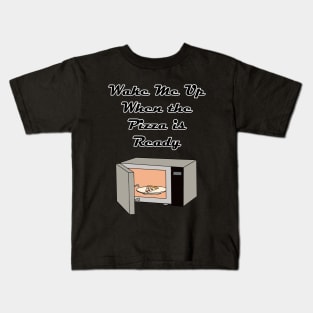 Wake Me Up When the Pizza is Ready Kids T-Shirt